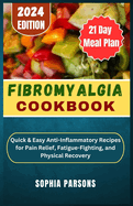 Fibromyalgia Cookbook: uick & Easy Anti-Inflammatory Recipes for Pain Relief, Fatigue-Fighting, and Physical Recovery