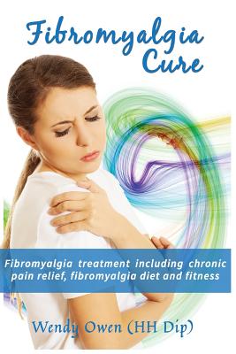 Fibromyalgia Cure: Fibromyalgia treatment including chronic pain relief, fibromyalgia diet and fitness - Owen, Wendy Ann