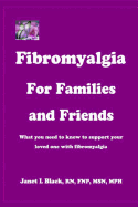 Fibromyalgia for Families and Friends: what you need to know to support your loved one with fibromyalgia - Black, Janet L