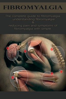 Fibromyalgia: The complete guide to fibromyalgia, understanding fibromyalgia, and reducing pain and symptoms of fibromyalgia with simple treatment methods! - Anthony, David