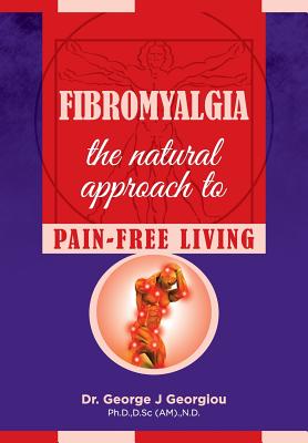 Fibromyalgia: The Natural Approach to Pain-Free Living - Georgiou, George John