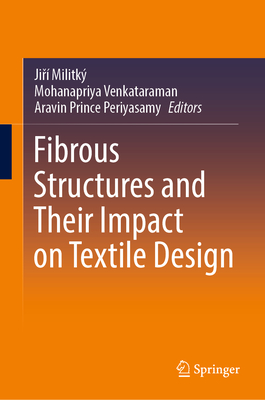 Fibrous Structures and Their Impact on Textile Design - Militk, Jir (Editor), and Venkataraman, Mohanapriya (Editor), and Periyasamy, Aravin Prince (Editor)
