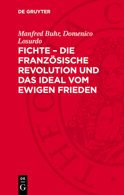 Fichte - Die Franzsische Revolution Und Das Ideal Vom Ewigen Frieden - Buhr, Manfred, and Losurdo, Domenico