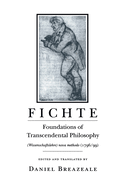 Fichte: Foundations of Transcendental Philosophy (Wissenschaftslehre) Nova Methodo (1796-99)