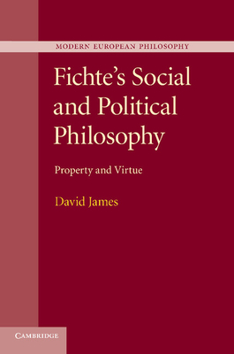 Fichte's Social and Political Philosophy: Property and Virtue - James, David