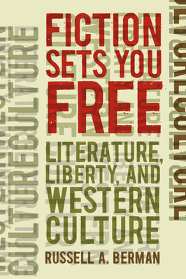 Fiction Sets You Free: Literature, Liberty, and Western Culture - Berman, Russell A