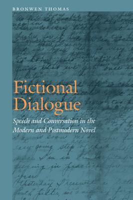 Fictional Dialogue: Speech and Conversation in the Modern and Postmodern Novel - Thomas, Bronwen