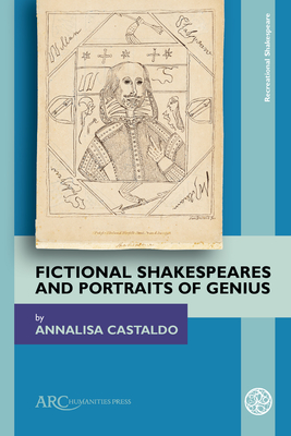 Fictional Shakespeares and Portraits of Genius - Castaldo, Annalisa