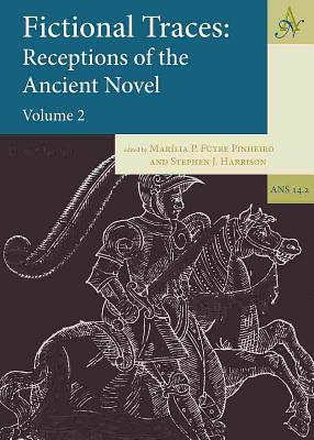 Fictional Traces: Receptions of the Ancient Novel: Volume 2 - Futre Pinheiro, Marlia P (Editor), and Harrison, Stephen J (Editor)