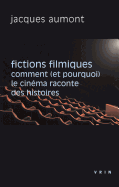 Fictions Filmiques: Comment (Et Pourquoi) Le Cinema Raconte Des Histoires