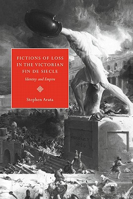 Fictions of Loss in the Victorian Fin de Si Cle: Identity and Empire - Arata, Stephen
