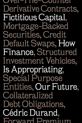 Fictitious Capital: How Finance Is Appropriating Our Future - Durand, Cdric, and Broder, David (Translated by)