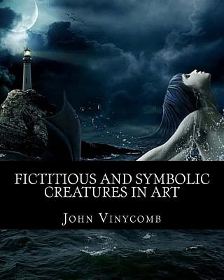Fictitious & symbolic creatures in Art: with special reference to their use in British heraldry - Vinycomb, John