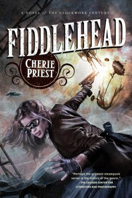 Fiddlehead: A Novel of the Clockwork Century - Priest, Cherie