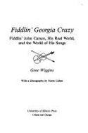 Fiddlin' Georgia Crazy: Fiddlin' John Carson, His Real World, & the World of His Songs