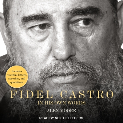 Fidel Castro: In His Own Words - Hellegers, Neil (Read by), and Moore, Alex, and Perez, Mauricio (Read by)