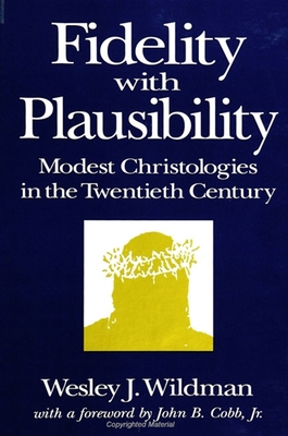 Fidelity with Plausibility: Modest Christologies in the Twentieth Century - Wildman, Wesley J