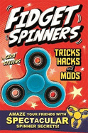 Fidget Spinners Tricks, Hacks and Mods: Amaze your friends with spectacular spinner secrets!