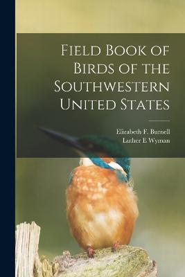 Field Book of Birds of the Southwestern United States - Wyman, Luther E, and Burnell, Elizabeth F