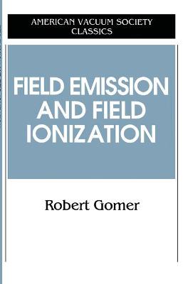 Field Emissions and Field Ionization - Gomer, Robert