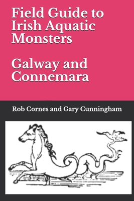 Field Guide to Irish Aquatic Monsters Galway and Connemara: Galway and Connemara - Cunningham, Gary, and Cornes, Rob