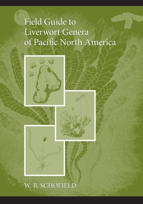 Field Guide to Liverwort Genera of Pacific North America - Schofield, W B