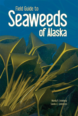 Field Guide to Seaweeds of Alaska - Lindeberg, Mandy R, and Lindstrom, Sandra C