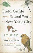 Field Guide to the Natural World of New York City - Day, Leslie, Dr., and Bloomberg, Michael R (Foreword by)