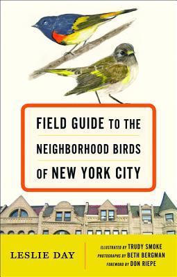 Field Guide to the Neighborhood Birds of New York City - Day, Leslie, Dr., and Bergman, Beth (Photographer), and Riepe, Don