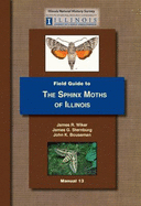 Field Guide to the Sphinx Moths of Illinois - James G. Sternburg And John K. Bouseman
