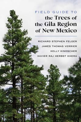 Field Guide to the Trees of the Gila Region of New Mexico - Felger, Richard Stephen, and Verrier, James Thomas, and Kindscher, Kelly