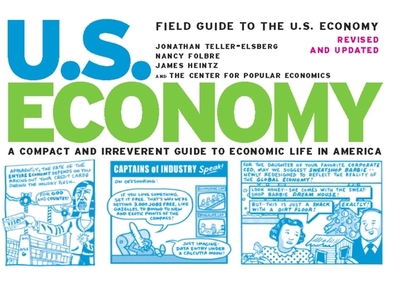 Field Guide to the U.S. Economy: A Compact and Irreverent Guide to Ecnomic Life in America - Teller-Elsberg, Jonathan, and Folbre, Nancy, and Heintz, James