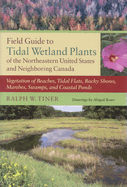 Field Guide to Tidal Wetland Plants of the Northeastern United States and Neighboring Canada: Vegetation of Beaches, Tidal Flats, Rocky Shores, Marshes, Swamps, and Coastal Ponds