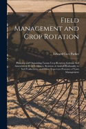 Field Management and Crop Rotation: Planning and Organizing Farms; Crop Rotation Systems; Soil Amendment With Fertilizers; Relation of Animal Husbandry to Soil Productivity; and Other Important Features of Farm Management