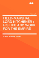 Field-Marshal Lord Kitchener: His Life and Work for the Empire Volume 1