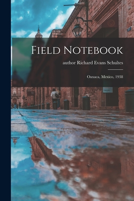 Field Notebook: Oaxaca, Mexico, 1938 - Schultes, Richard Evans Author (Creator)