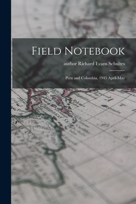 Field Notebook: Peru and Colombia, 1945 April-May - Schultes, Richard Evans Author (Creator)