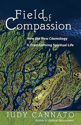 Field of Compassion: How the New Cosmology Is Transforming Spiritual Life - Cannato, Judy