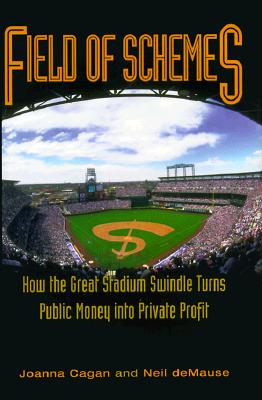Field of Schemes: How the Great Stadium Swindle Turns Public Money Into Private Profit - Cagan, Joanna, and Mause de, Neil, and de Mause, Neil