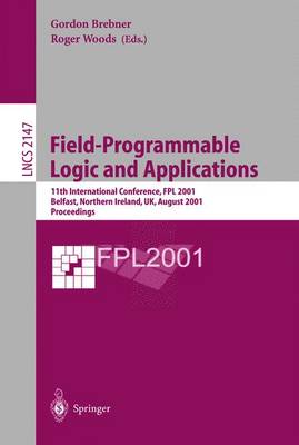 Field-Programmable Logic and Applications: 11th International Conference, Fpl 2001, Belfast, Northern Ireland, Uk, August 27-29, 2001 Proceedings - Brebner, Gordon (Editor), and Woods, Roger (Editor)