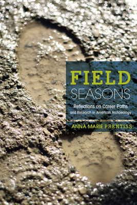 Field Seasons: A Memoir of Career Paths and Research in American Archaeology - Prentiss, Anna Marie