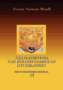 Field-Shifting: The Holodynamics of Integration: Manual III (Large Print)