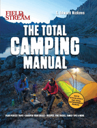 Field & Stream: Total Camping Manual (Outdoor Skills, Family Camping): Plan Perfect Trips Sharpen Your Skills Recipes, Fire Tricks, Family Tips & More