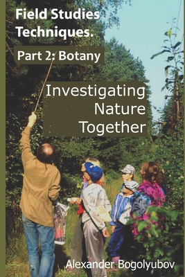 Field Studies Techniques. Part 2. Botany: Investigating Nature Together - Brody, Michael (Editor), and Tatarinova, Tatiana (Translated by), and Bogolyubov, Alexander