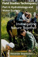 Field Studies Techniques. Part 4. Hydrobiology and Water Ecology: Investigating Nature Together