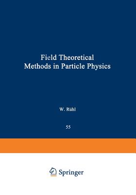 Field Theoretical Methods in Particle Physics - Ruhl, Werner (Editor)