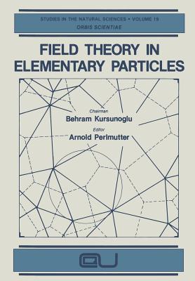 Field Theory in Elementary Particles - Perlmutter, Arnold (Editor)