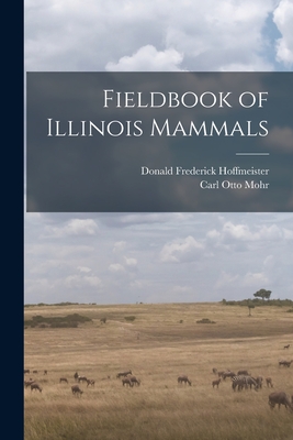 Fieldbook of Illinois Mammals - Mohr, Carl Otto, and Hoffmeister, Donald Frederick