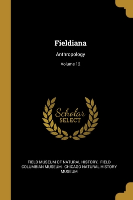 Fieldiana: Anthropology; Volume 12 - Field Museum of Natural History (Creator), and Field Columbian Museum (Creator), and Chicago Natural History Museum (Creator)