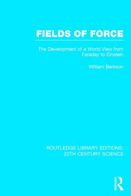 Fields of Force: The Development of a World View from Faraday to Einstein - Berkson, William